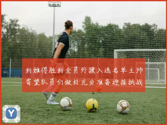 利雅得胜利全员外援入选名单主帅寄望队员们做好充分准备迎接挑战